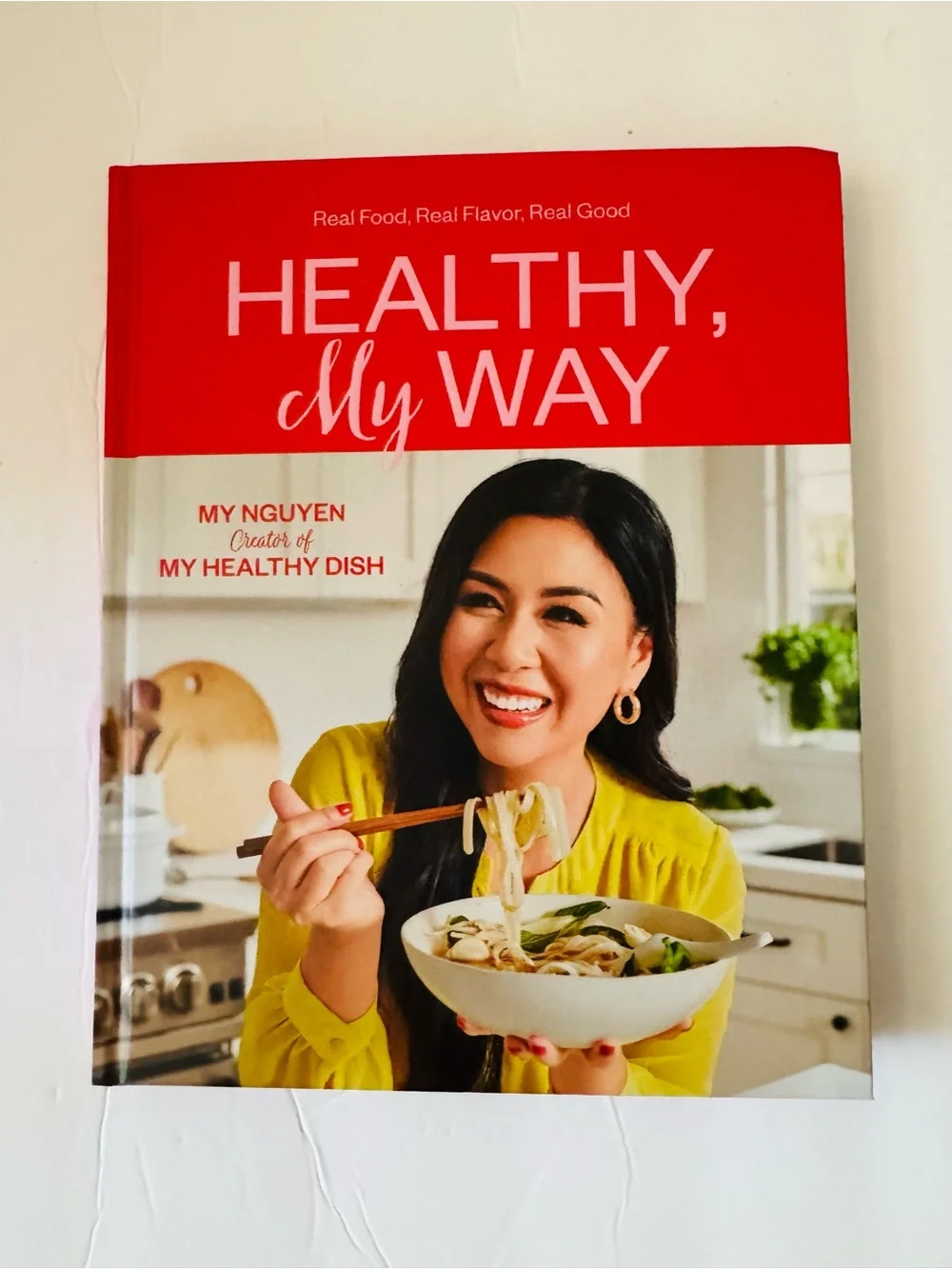 My Nguyen: Healthy, My Way: Real Food, Real Flavor, Real Good: A Cookbook